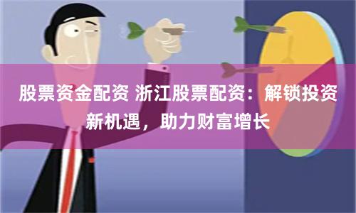 股票资金配资 浙江股票配资：解锁投资新机遇，助力财富增长