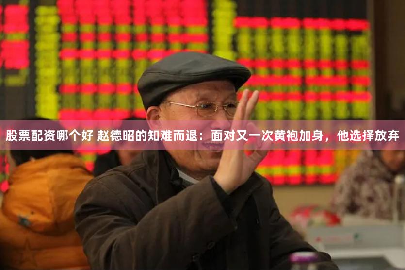 股票配资哪个好 赵德昭的知难而退：面对又一次黄袍加身，他选择放弃