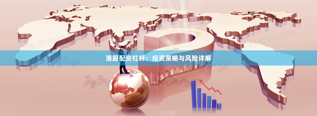 港股配资杠杆：投资策略与风险详解