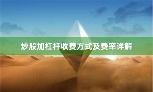 炒股加杠杆收费方式及费率详解