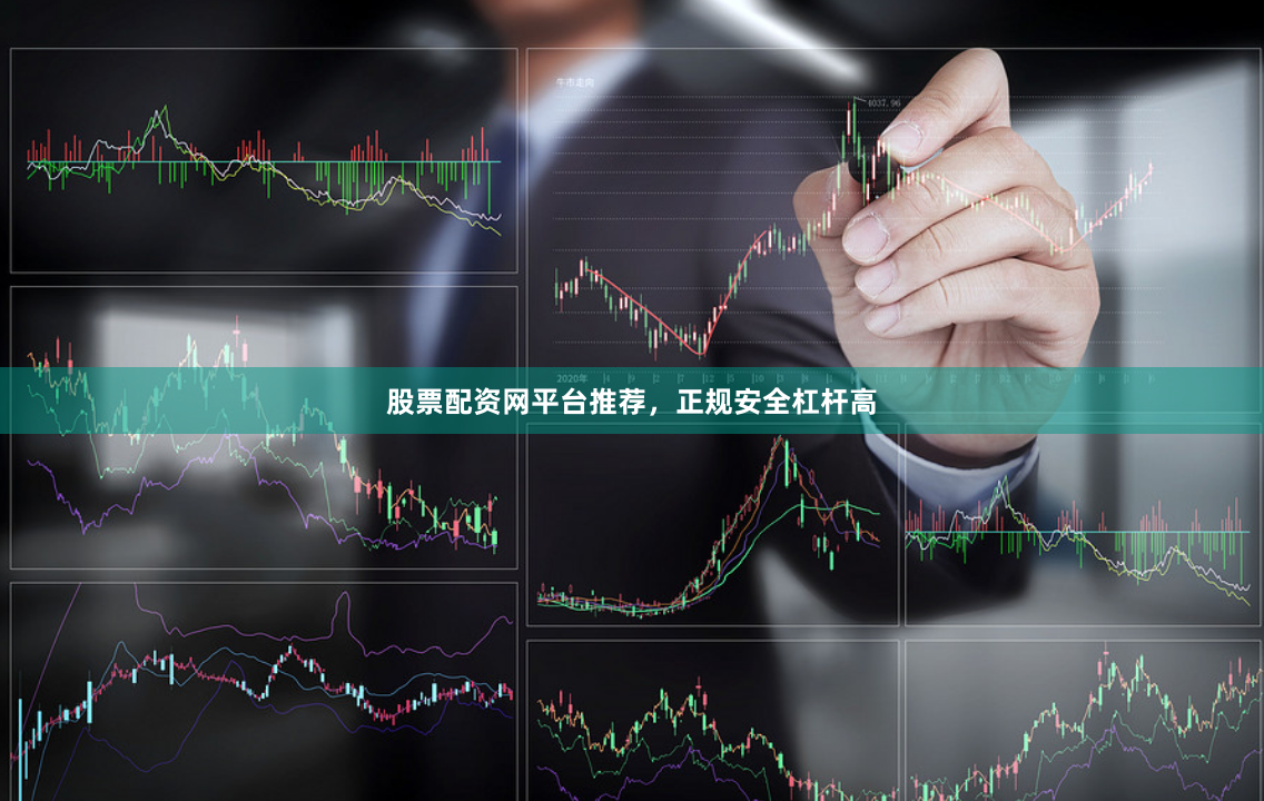 股票配资网平台推荐，正规安全杠杆高