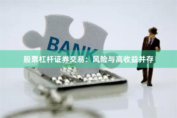 股票杠杆证券交易：风险与高收益并存