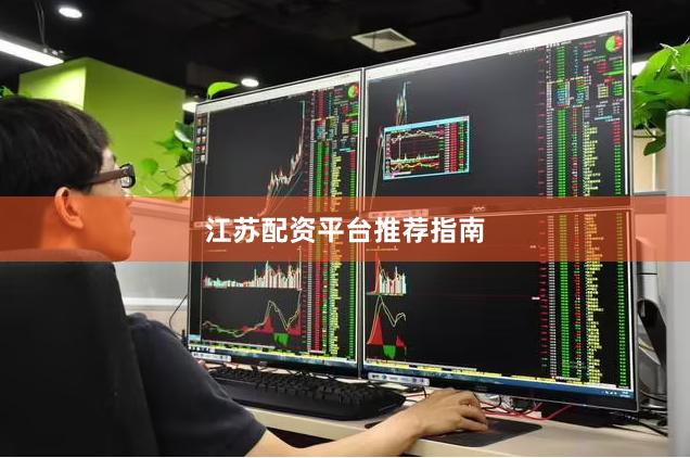 江苏配资平台推荐指南