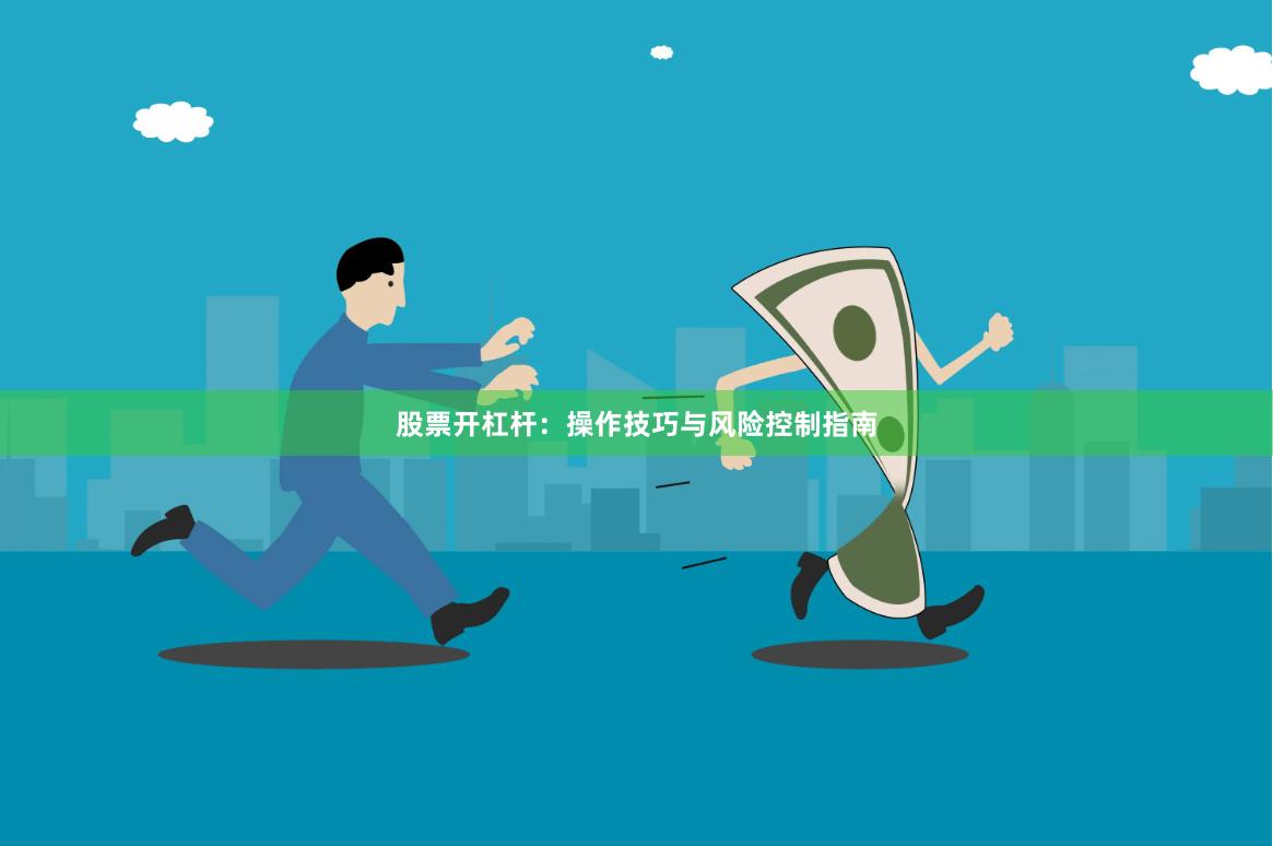 股票开杠杆：操作技巧与风险控制指南